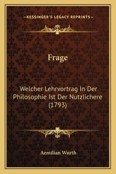 Paperback Frage: Welcher Lehrvortrag In Der Philosophie Ist Der Nutzlichere (1793) [German] Book