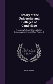 Hardcover History of the University and Colleges of Cambridge: Including Notices Relating to the Founders and Eminent Men, Volume 1 Book