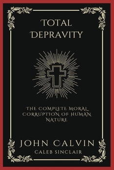 Paperback Total Depravity: The Complete Moral Corruption of Human Nature (Grapevine Press) Book