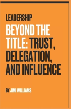 Leadership Beyond the Title: Trust, Delegation, and Influence