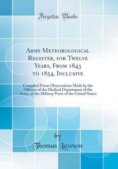 Hardcover Army Meteorological Register, for Twelve Years, from 1843 to 1854, Inclusive: Compiled from Observations Made by the Officers of the Medical Departmen Book