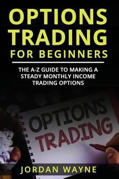 Paperback Options Trading for Beginners: The A-Z Guide to Making a Steady Monthly Income Trading Options! Book