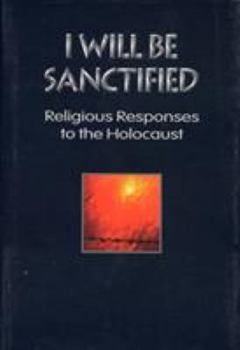 Hardcover I Will Be Sanctified: Religious Responses to the Holocaust Book