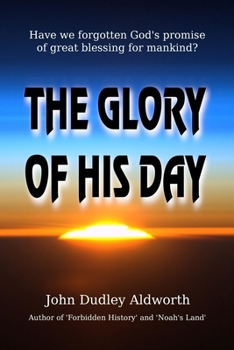 Paperback The Glory of His Day: Have we forgotten God's promise of great blessing for mankind? Book