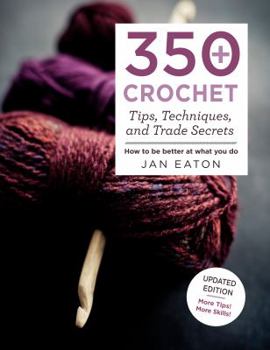 Paperback 350+ Crochet Tips, Techniques, and Trade Secrets: Updated Edition--More Tips! More Tricks! Book