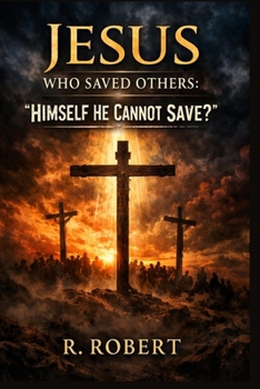Paperback Jesus Who Saved Others: “Himself He Cannot Save?” Book