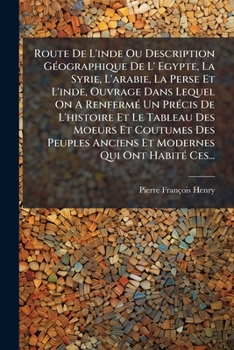 Paperback Route De L'inde Ou Description Géographique De L' Egypte, La Syrie, L'arabie, La Perse Et L'inde, Ouvrage Dans Lequel On A Renfermé Un Précis De L'his [French] Book