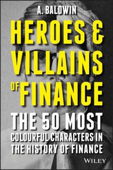 Paperback Heroes and Villains of Finance: The 50 Most Colourful Characters in the History of Finance Book