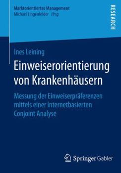 Paperback Einweiserorientierung Von Krankenhäusern: Messung Der Einweiserpräferenzen Mittels Einer Internetbasierten Conjoint Analyse [German] Book