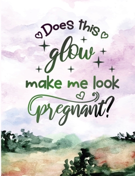 Paperback Does This Glow Make Me Look Pregnant?: Journal And Log Book For Expecting Moms (Pregnancy Journals), Essential Pregnancy Organizer Week by Week Diary Book