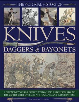 Paperback The Pictorial History of Knives, Daggers & Bayonets: A Chronology of Sharp-Edged Weapons and Blades from Around the World, with Over 255 Photographs a Book