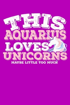 Paperback This Aquarius Loves Unicorns Maybe Little Too Much Notebook: 100 Wide Ruled Lined Pages Book
