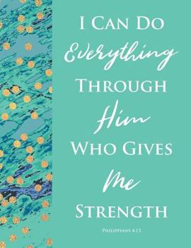 Paperback I Can Do Everything Through Him Who Gives Me Strength Philippians 4: 13 Bible Verse Notebook for Women/Girls: Gift Journal for Christians, College-Rul Book