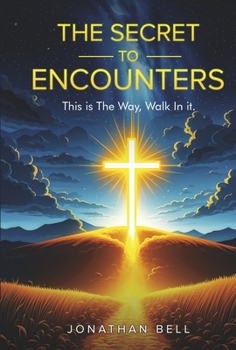 Hardcover The Secret to Encounters: This Is the Way, Walk in It, a Guide to Building a Relationship with Christ Book
