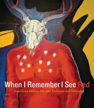 Hardcover When I Remember I See Red: American Indian Art and Activism in California Book
