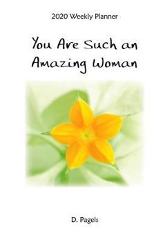 Calendar 2020 Weekly Planner: You Are Such an Amazing Woman 8" X 6" Book