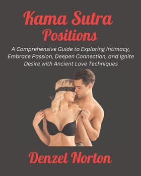 Paperback Kama Sutra Positions: A Comprehensive Guide to Exploring Intimacy, Embrace Passion, Deepen Connection, and Ignite Desire with Ancient Love Techniques Book