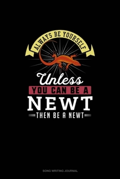 Paperback Always Be Yourself Unless You Can Be A Newt Then Be A Newt: Song Writing Journal Book