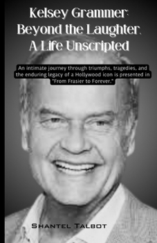 Kelsey Grammer: Beyond the Laughter, A Life Unscripted: An intimate journey through triumphs, tragedies, and the enduring legacy of a Hollywood icon is presented in "From Frasier to Forever.