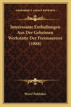 Paperback Interessante Enthullungen Aus Der Geheimen Werkstatte Der Freimaurerei (1888) [German] Book