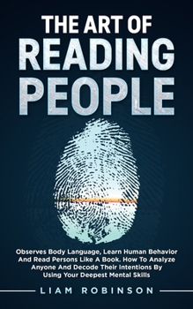 Paperback THE ART of READING PEOPLE: Observes Body Language, Learn Human Behavior and Read Persons Like a Book. How to Analyze Anyone and Decode Their Inte Book