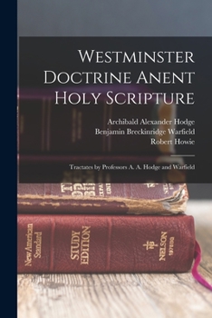 Paperback Westminster Doctrine Anent Holy Scripture: Tractates by Professors A. A. Hodge and Warfield Book