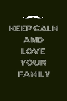 KEEP CALM KEEP CALM AND LOVE YOUR FAMILY: KEEP CALM ANS LOVE YOUR SELF Lined notebook / Journal , Dairy journal ,115 blank pages, 6x9 inches , finished cover