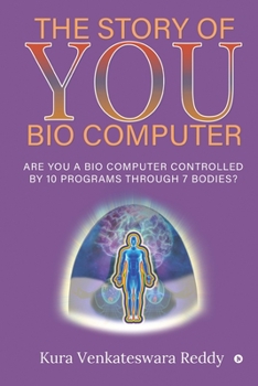 Paperback The Story of You - Bio Computer: Are you a bio computer controlled by 10 programs through 7 bodies? Book