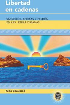 Hardcover Libertad en cadenas: Sacrificio, aporías y perdón en las letras cubanas [Spanish] Book