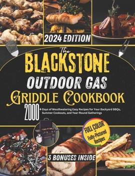 The Blackstone Outdoor Gas Griddle Cookbook: 2000+ Days of Mouthwatering Easy Recipes for Your Backyard BBQs, Summer Cookouts, and Year-Round Gatherings