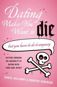 Paperback Dating Makes You Want to Die: (But You Have to Do It Anyway) Book