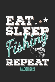 Paperback Eat Sleep Fishing Repeat Calender 2020: Funny Cool Fishing Calender 2020 - Monthly & Weekly Planner - 6x9 - 128 Pages - Cute Gift For Fishing Enthusia Book