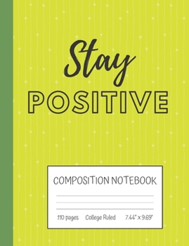 Paperback Inspirational Quote Composition Notebook: "Stay Positive" College Ruled Notebook (7.44" x 9.69") Book