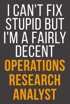 I Can't Fix Stupid But I'm A Fairly Decent Operations Research Analyst: Funny Blank Lined Notebook For Coworker, Boss & Friend