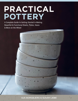 Hardcover Practical Pottery: A Complete Guide to Getting Started in Making Beautiful & Functional Bowls, Plates, Vases & More on the Wheel Book