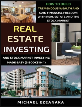 Paperback Real Estate Investing And Stock Market Investing Made Easy (3 Books In 1): How To Build Tremendous Wealth And Gain Financial Freedom With Real Estate Book