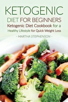 Ketogenic Diet for Beginners: Ketogenic Diet Cookbook for a Healthy Lifestyle for Quick Weight Loss