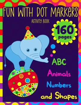 Paperback Fun With Dot Markers: Activity Book ABC, Animals, Numbers, and Shapes Easy Guided BIG DOTS 160 pages Book