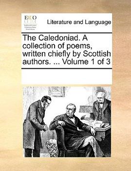 Paperback The Caledoniad. A collection of poems, written chiefly by Scottish authors. ... Volume 1 of 3 Book