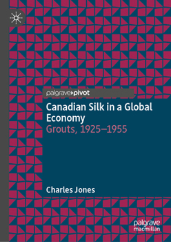 Hardcover Canadian Silk in a Global Economy: Grouts, 1925-1955 Book