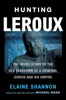 Hardcover Hunting LeRoux: The Inside Story of the Dea Takedown of a Criminal Genius and His Empire Book