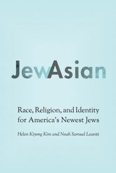 JewAsian: Race, Religion, and Identity for America's Newest Jews (Studies of Jews in Society)