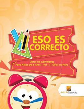 Paperback Eso Es Correcto: Libros De Actividades Para Niños De 6 Años Vol -1 Decir La Hora [Spanish] Book