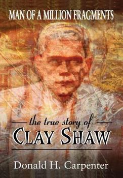 Man of a Million Fragments: The True Story of Clay Shaw