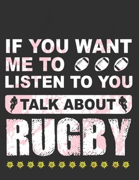 If you want me to listen to you Talk about Rugby: Rugby Journal for journaling Rugby sport Notebook 110 pages 8.5x11 inches | Gift for rugby players men and woman| ball sport book