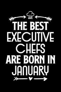 The Best Executive Chefs Are Born in January: Funny Chef Notebook Journal Gift for Writing Diary, Perfect Cooking Lovers Gift for Women men, Cool Blank Lined Journal For Birthday