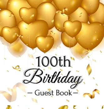 Hardcover 100th Birthday Guest Book: Keepsake Gift for Men and Women Turning 100 - Hardback with Funny Gold Balloon Hearts Themed Decorations and Supplies, Book