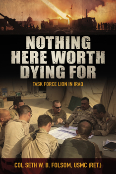 Hardcover Nothing Here Worth Dying for: Task Force Lion in Iraq Book