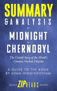 Summary & Analysis of Midnight in Chernobyl: The Untold Story of the World's Greatest Nuclear Disaster - A Guide to the Book by Adam Higginbotham
