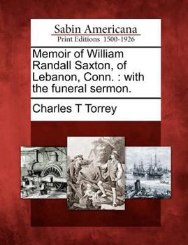 Paperback Memoir of William Randall Saxton, of Lebanon, Conn.: With the Funeral Sermon. Book